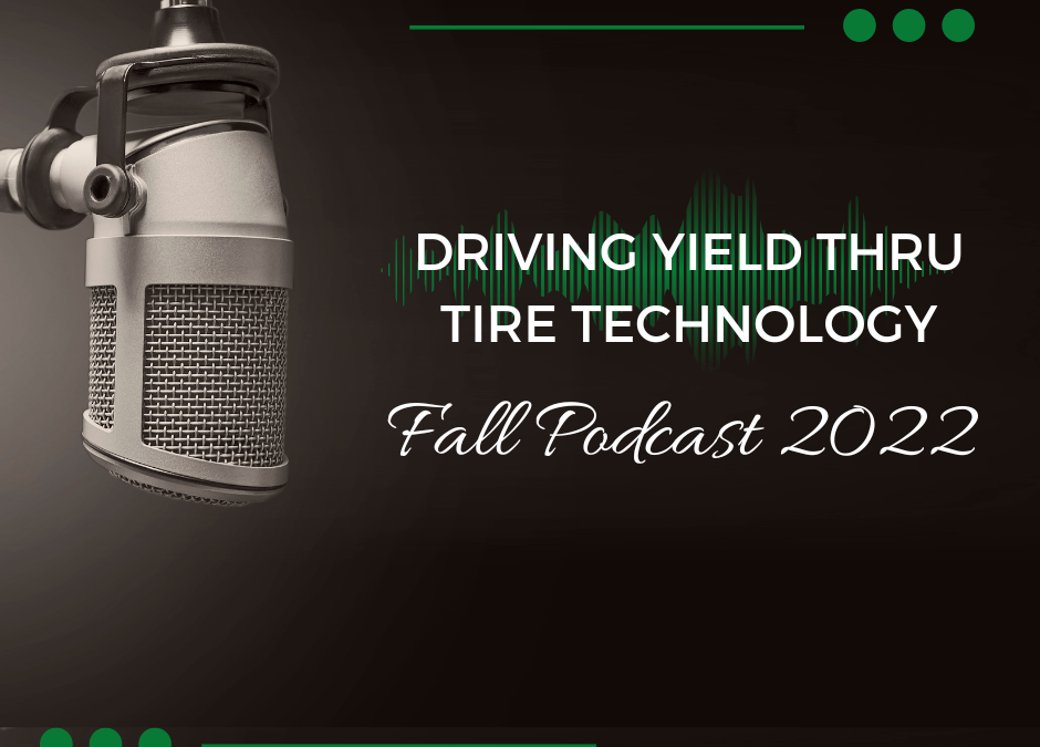 DRIVING YIELD THRU TIRE TECHNOLOGY PODCAST: NEW PRODUCT INTERVIEWS FALL 2022